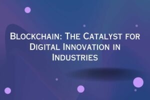 Blockchain - catalyst for digital innovation
